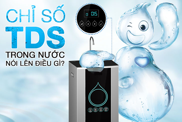 Chỉ số TDS trên máy lọc nước là gì? Chỉ số TDS bao nhiêu là chuẩn? 10